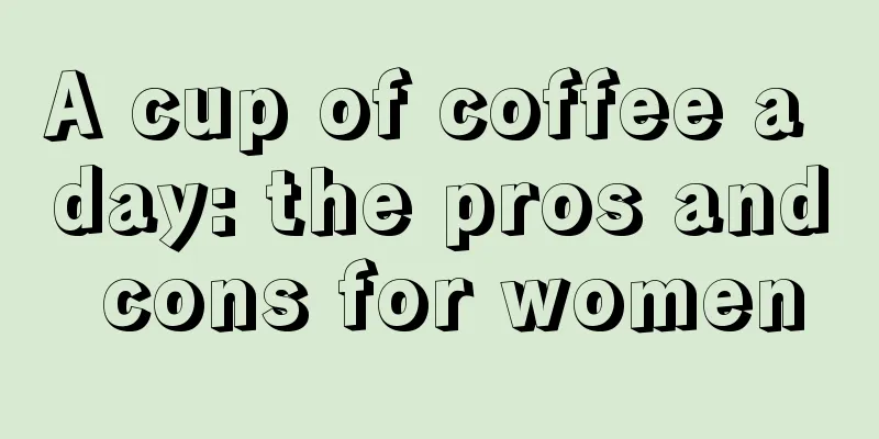 A cup of coffee a day: the pros and cons for women