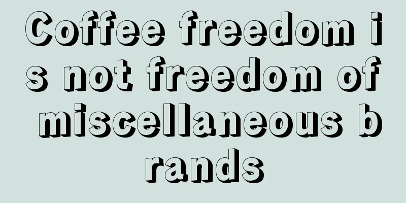 Coffee freedom is not freedom of miscellaneous brands