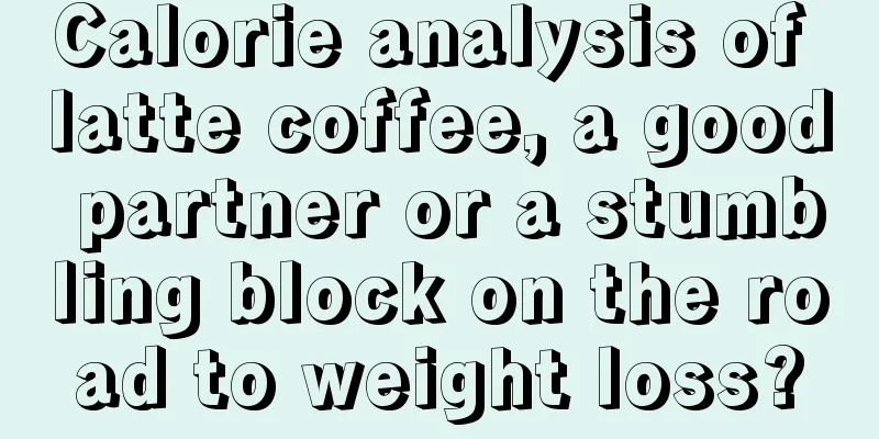 Calorie analysis of latte coffee, a good partner or a stumbling block on the road to weight loss?