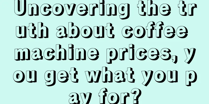 Uncovering the truth about coffee machine prices, you get what you pay for?