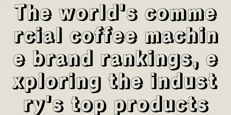 The world's commercial coffee machine brand rankings, exploring the industry's top products