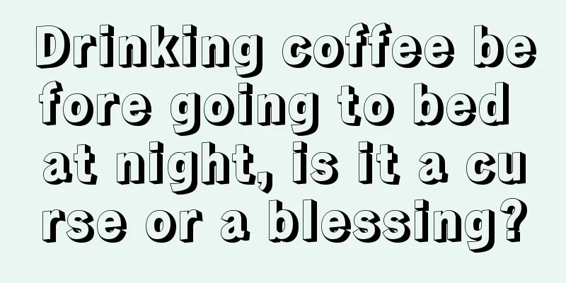 Drinking coffee before going to bed at night, is it a curse or a blessing?