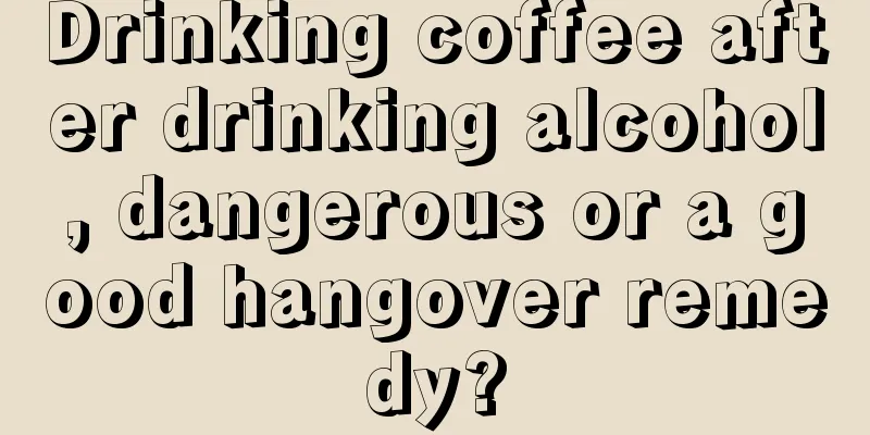 Drinking coffee after drinking alcohol, dangerous or a good hangover remedy?