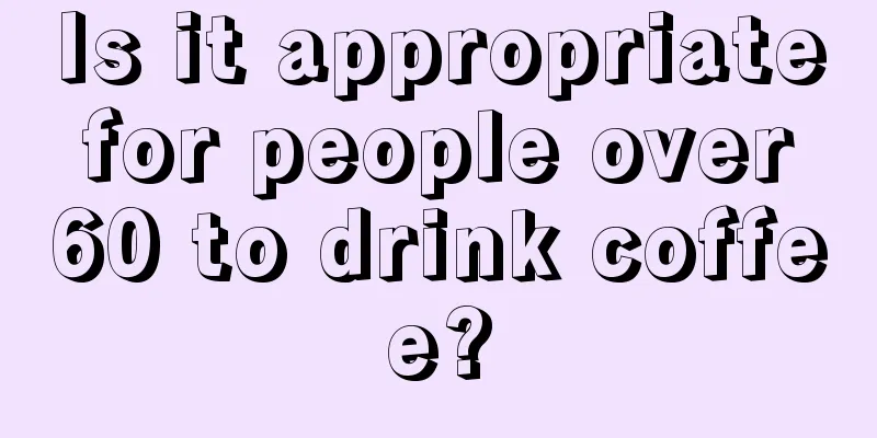 Is it appropriate for people over 60 to drink coffee?