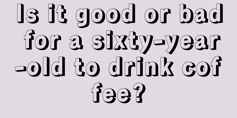 Is it good or bad for a sixty-year-old to drink coffee?