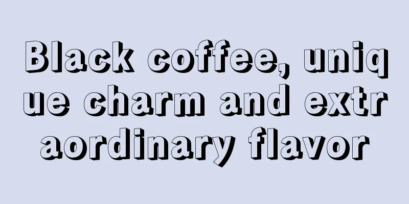 Black coffee, unique charm and extraordinary flavor