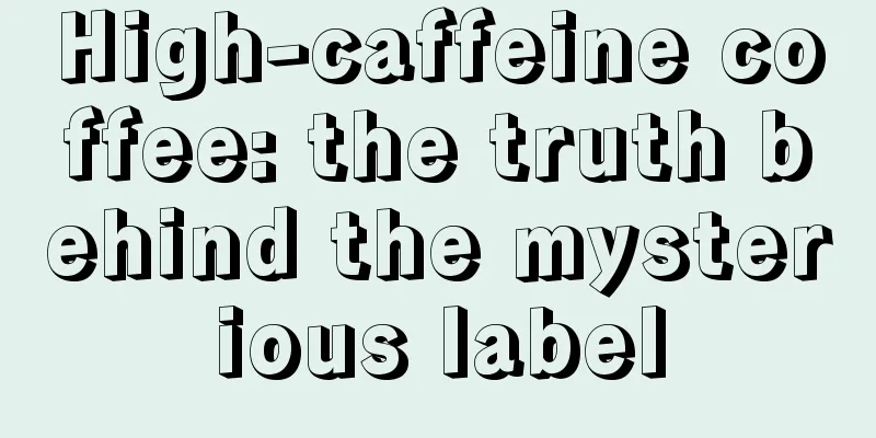 High-caffeine coffee: the truth behind the mysterious label