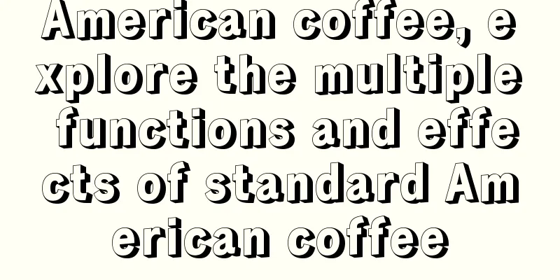 American coffee, explore the multiple functions and effects of standard American coffee