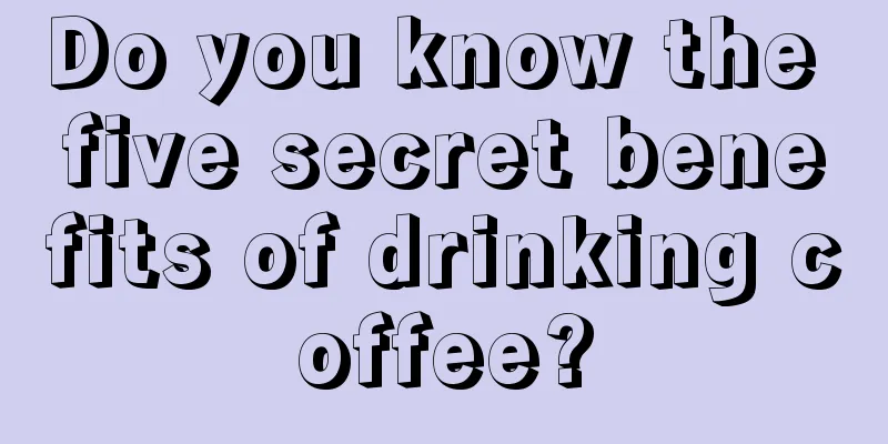 Do you know the five secret benefits of drinking coffee?