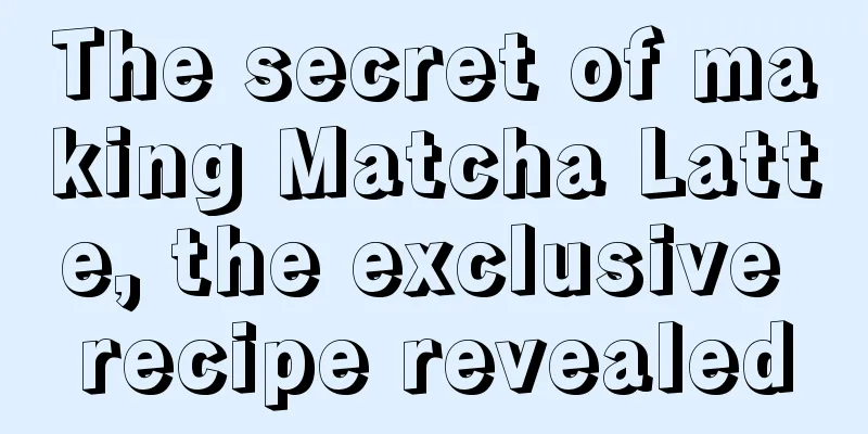 The secret of making Matcha Latte, the exclusive recipe revealed