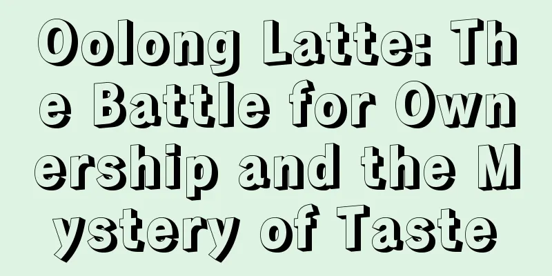 Oolong Latte: The Battle for Ownership and the Mystery of Taste