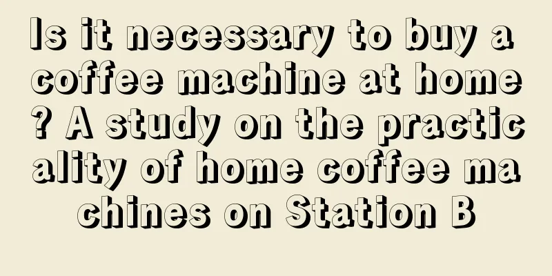 Is it necessary to buy a coffee machine at home? A study on the practicality of home coffee machines on Station B