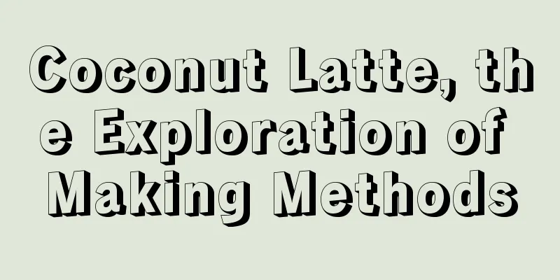 Coconut Latte, the Exploration of Making Methods