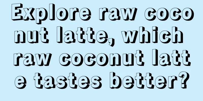 Explore raw coconut latte, which raw coconut latte tastes better?