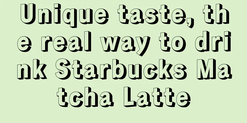 Unique taste, the real way to drink Starbucks Matcha Latte