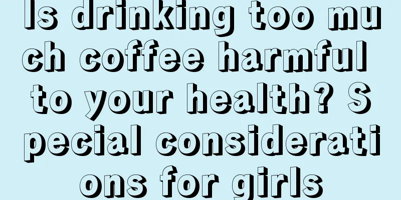 Is drinking too much coffee harmful to your health? Special considerations for girls