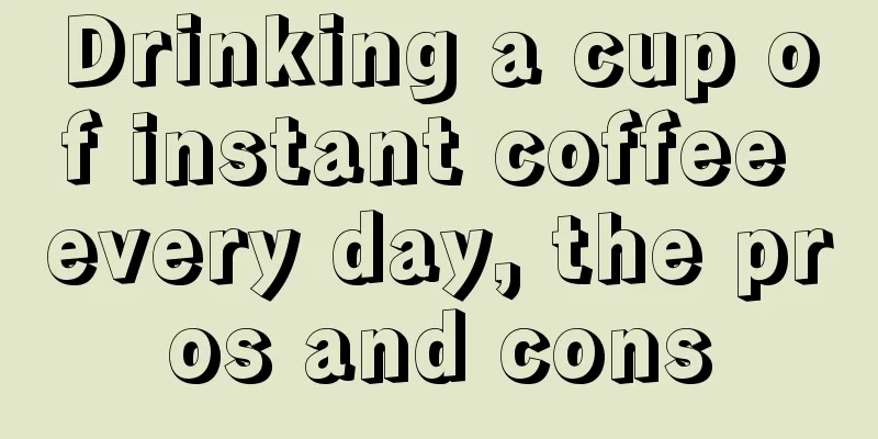 Drinking a cup of instant coffee every day, the pros and cons