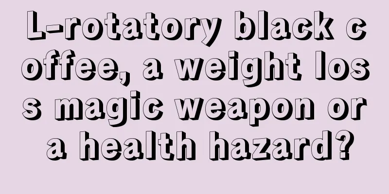 L-rotatory black coffee, a weight loss magic weapon or a health hazard?