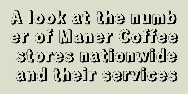 A look at the number of Maner Coffee stores nationwide and their services