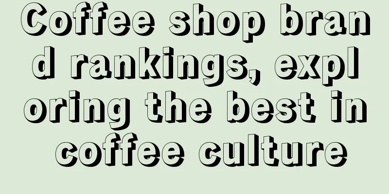 Coffee shop brand rankings, exploring the best in coffee culture