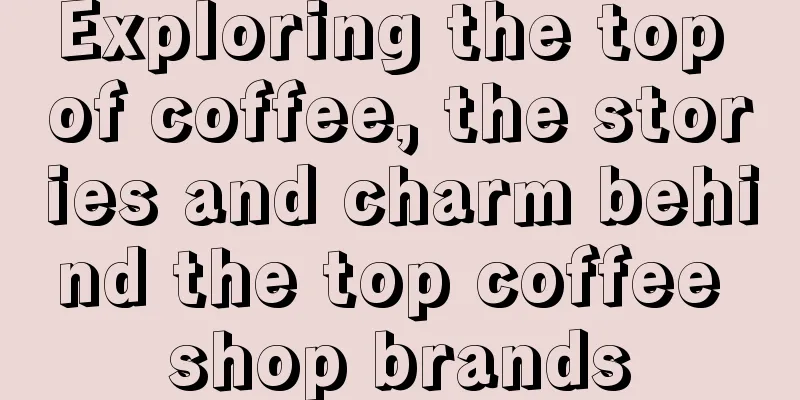 Exploring the top of coffee, the stories and charm behind the top coffee shop brands