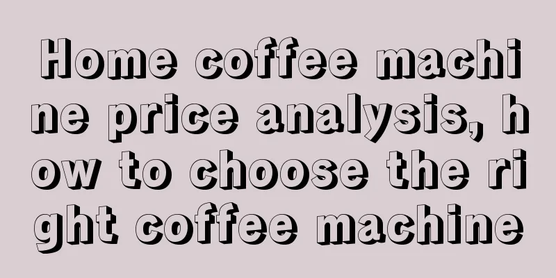 Home coffee machine price analysis, how to choose the right coffee machine