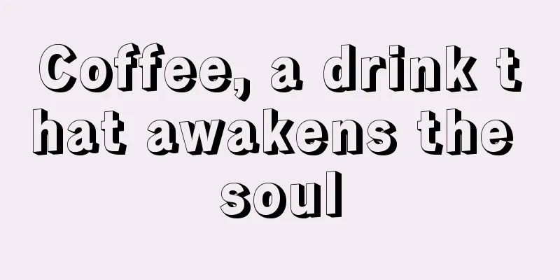 Coffee, a drink that awakens the soul