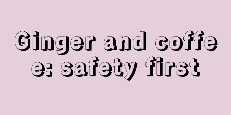 Ginger and coffee: safety first