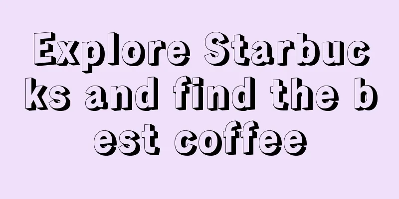 Explore Starbucks and find the best coffee