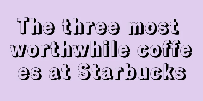 The three most worthwhile coffees at Starbucks