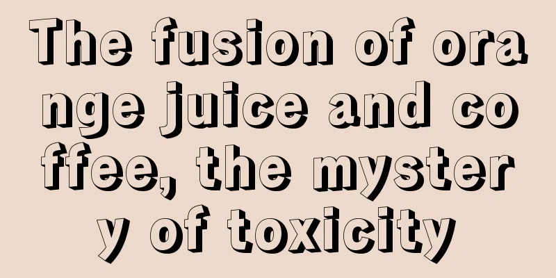 The fusion of orange juice and coffee, the mystery of toxicity