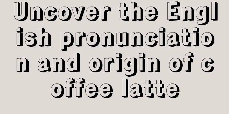 Uncover the English pronunciation and origin of coffee latte