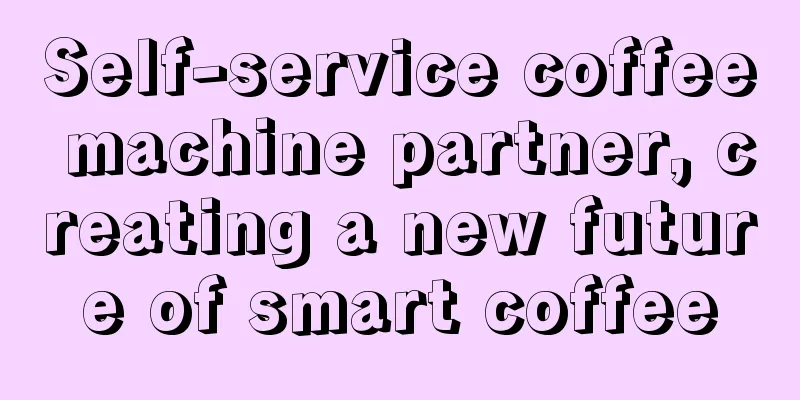 Self-service coffee machine partner, creating a new future of smart coffee