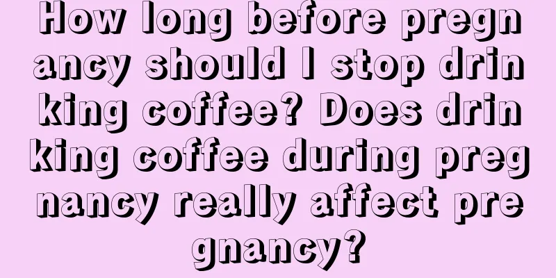 How long before pregnancy should I stop drinking coffee? Does drinking coffee during pregnancy really affect pregnancy?