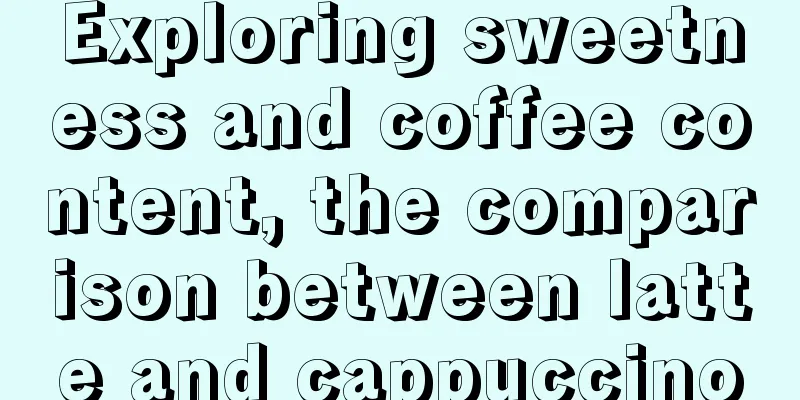 Exploring sweetness and coffee content, the comparison between latte and cappuccino