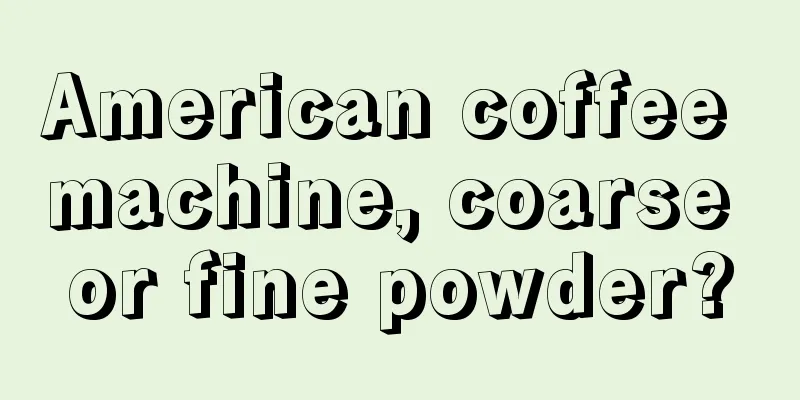 American coffee machine, coarse or fine powder?