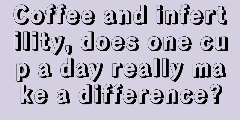 Coffee and infertility, does one cup a day really make a difference?