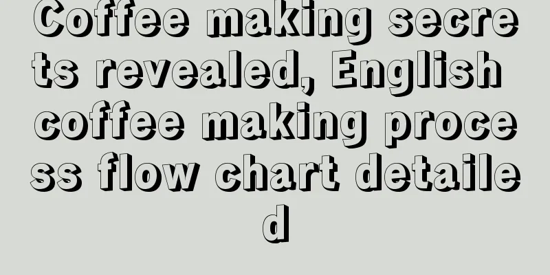 Coffee making secrets revealed, English coffee making process flow chart detailed