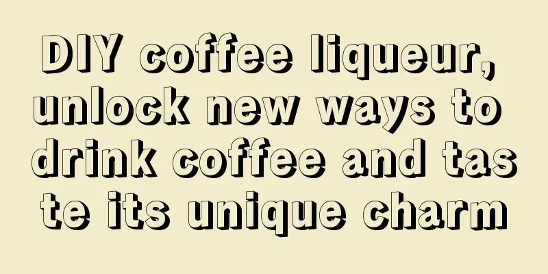 DIY coffee liqueur, unlock new ways to drink coffee and taste its unique charm