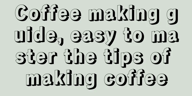 Coffee making guide, easy to master the tips of making coffee