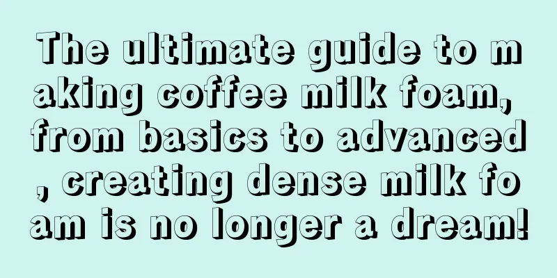 The ultimate guide to making coffee milk foam, from basics to advanced, creating dense milk foam is no longer a dream!