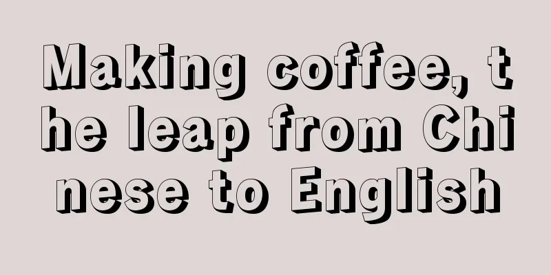 Making coffee, the leap from Chinese to English