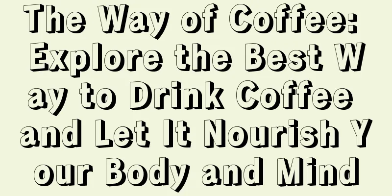 The Way of Coffee: Explore the Best Way to Drink Coffee and Let It Nourish Your Body and Mind