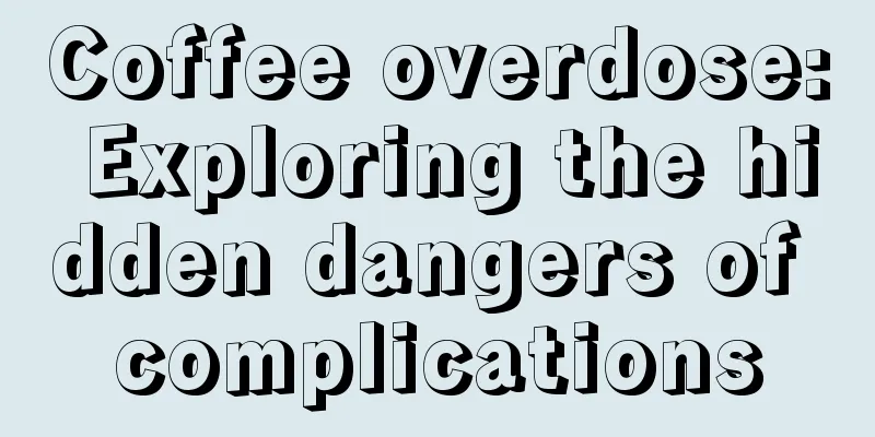 Coffee overdose: Exploring the hidden dangers of complications