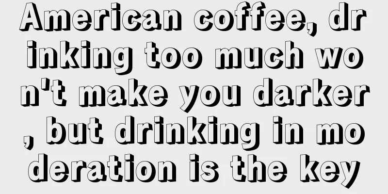 American coffee, drinking too much won't make you darker, but drinking in moderation is the key