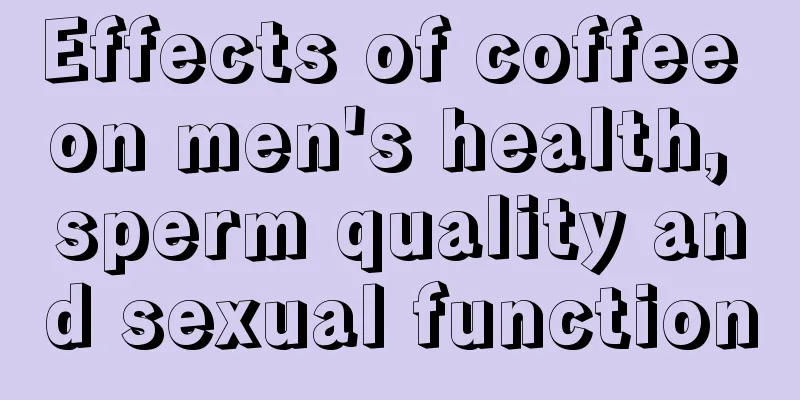 Effects of coffee on men's health, sperm quality and sexual function