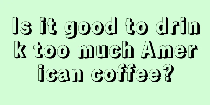 Is it good to drink too much American coffee?