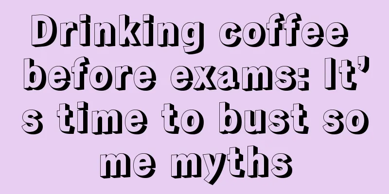 Drinking coffee before exams: It’s time to bust some myths