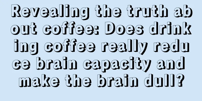 Revealing the truth about coffee: Does drinking coffee really reduce brain capacity and make the brain dull?