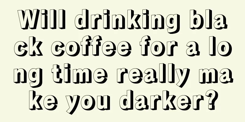 Will drinking black coffee for a long time really make you darker?